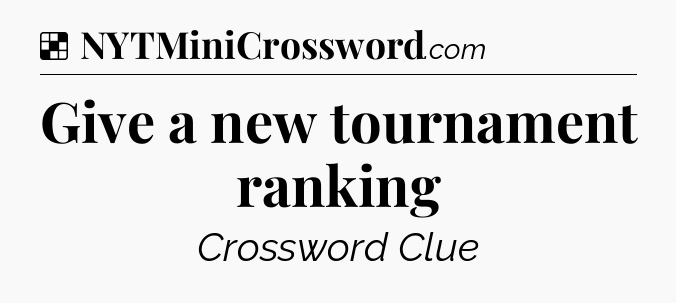 Solution: Give a new tournament ranking - NYT Crossword