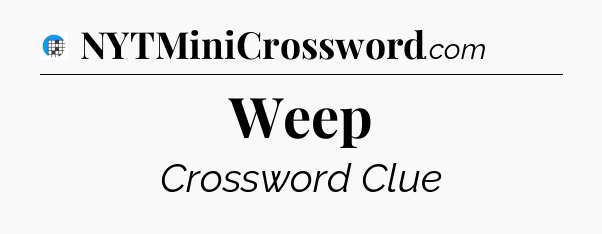 Weep Crossword Clue