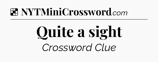 Solution: Quite a sight - NYT Crossword