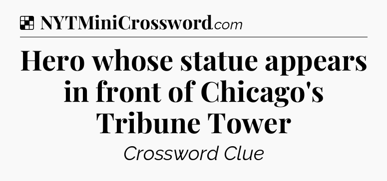 Solution: Hero whose statue appears in front of Chicago's Tribune Tower - NYT Crossword