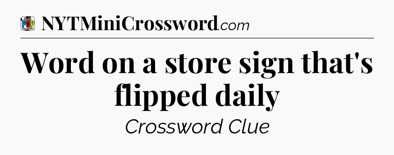 Word on a store sign that's flipped daily Crossword Clue