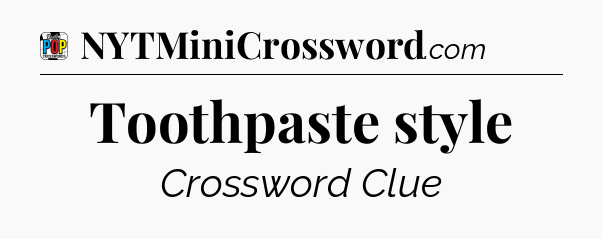 Toothpaste style Crossword Clue