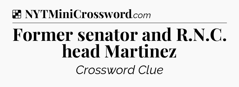 Solution: Former senator and R.N.C. head Martinez - NYT Crossword