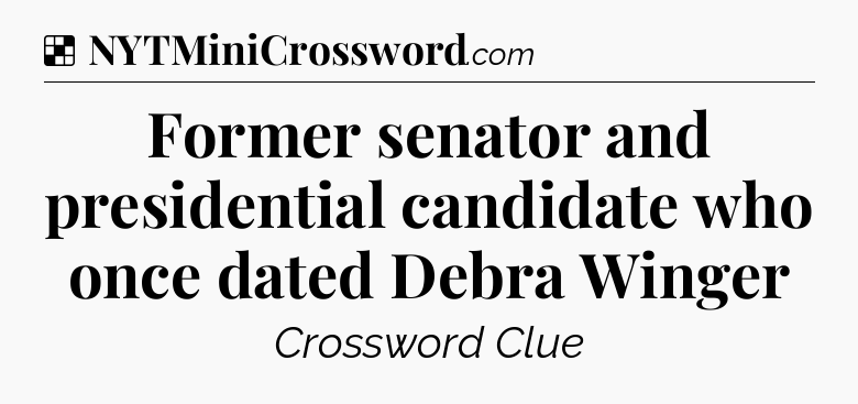 Solution: Former senator and presidential candidate who once dated Debra Winger - NYT Crossword