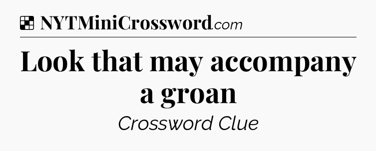 Solution: Look that may accompany a groan - NYT Crossword