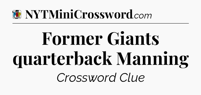 Former Giants quarterback Manning Crossword Clue