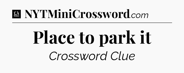 Place to park it - LA Times Crossword
