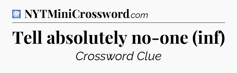 Tell absolutely no-one (inf) Puzzle Page Crossword Clue