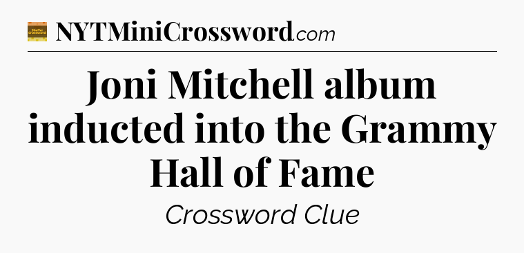 Joni Mitchell album inducted into the Grammy Hall of Fame - Eugene Sheffer Crossword