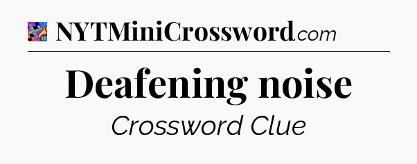 Deafening noise Crossword Clue