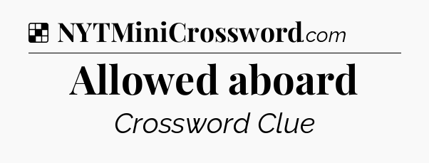Solution: Allowed aboard - NYT Crossword