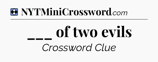 Solution: ___ of two evils - NYT Mini Crossword