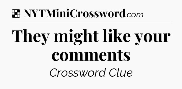 Solution: They might like your comments - NYT Crossword