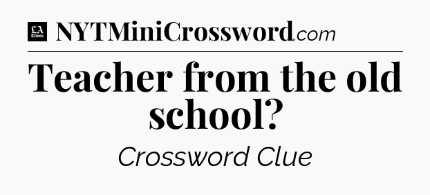 Teacher from the old school - LA Times Crossword