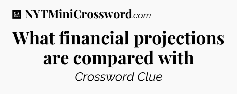 What financial projections are compared with - LA Times Crossword