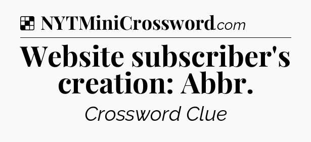 Solution: Website subscriber's creation: Abbr - NYT Crossword