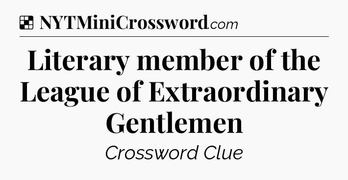 Solution: Literary member of the League of Extraordinary Gentlemen - NYT Crossword