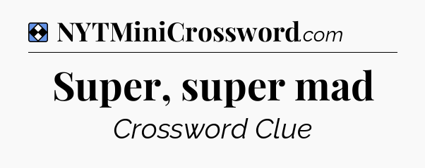 Solution: Super, super mad - NYT Mini Crossword