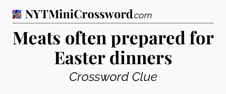 Meats often prepared for Easter dinners Crossword Clue