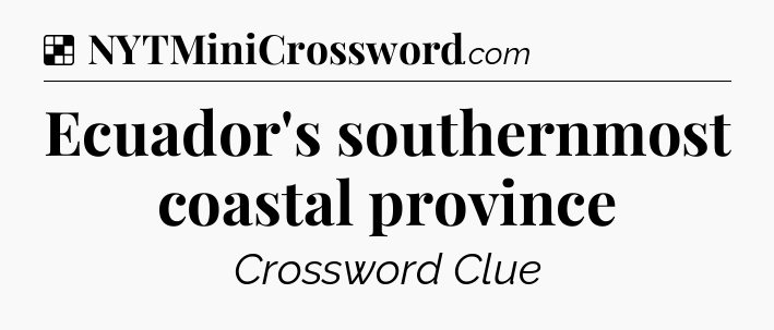 Solution: Ecuador's southernmost coastal province - NYT Crossword