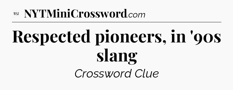 Respected pioneers, in '90s slang - WSJ Crossword