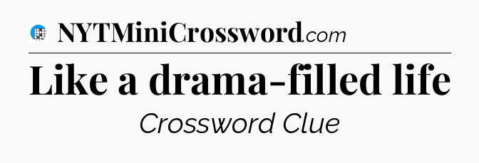 Like a drama-filled life Crossword Clue