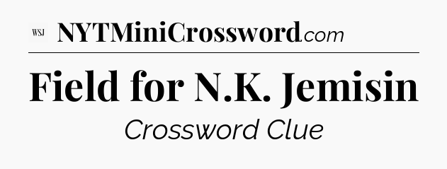 Field for N.K. Jemisin - WSJ Crossword