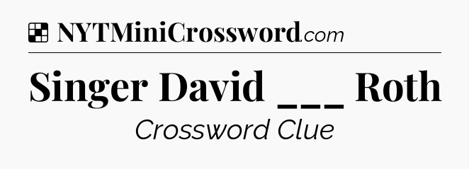 Solution: Singer David ___ Roth - NYT Crossword