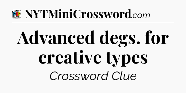Advanced degs. for creative types Crossword Clue