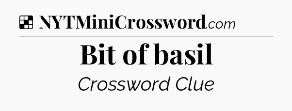 Solution: Bit of basil - NYT Crossword