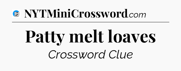 Patty melt loaves Crossword Clue