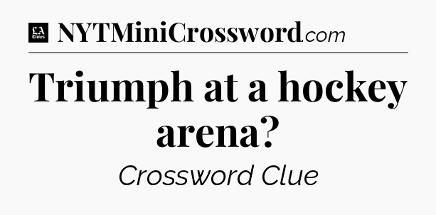 Triumph at a hockey arena - LA Times Crossword