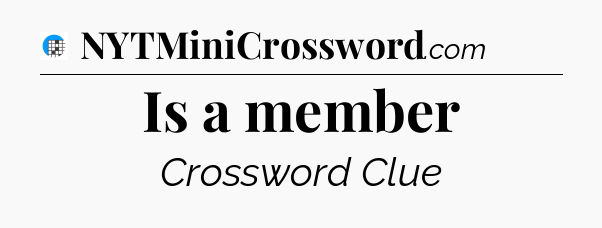 Is a member Crossword Clue