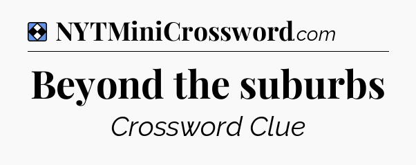 Solution: Beyond the suburbs - NYT Mini Crossword