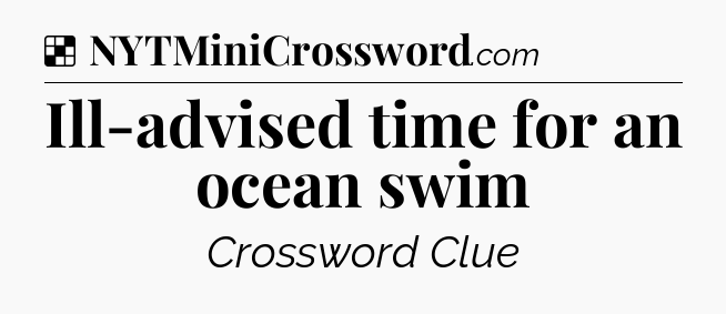 Solution: Ill-advised time for an ocean swim - NYT Crossword