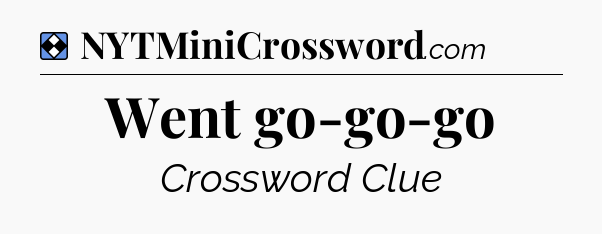 Solution: Went go-go-go - NYT Mini Crossword