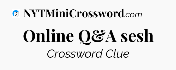 Online Q&A sesh Crossword Clue