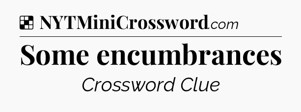 Solution: Some encumbrances - NYT Crossword