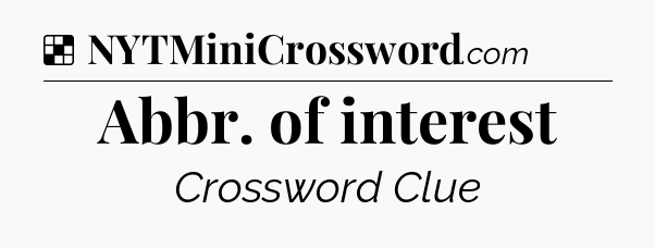 Solution: Abbr. of interest - NYT Crossword
