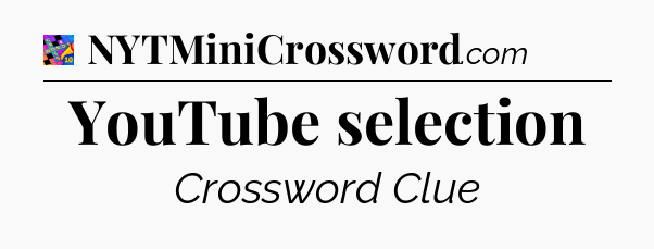 YouTube selection Crossword Clue