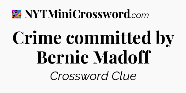 Crime committed by Bernie Madoff Crossword Clue