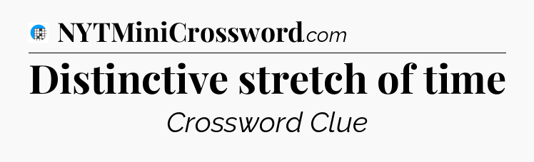 Distinctive stretch of time Crossword Clue