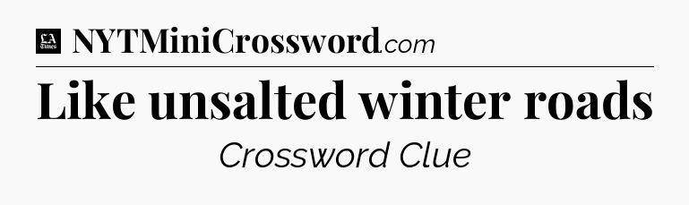 Like unsalted winter roads - LA Times Crossword