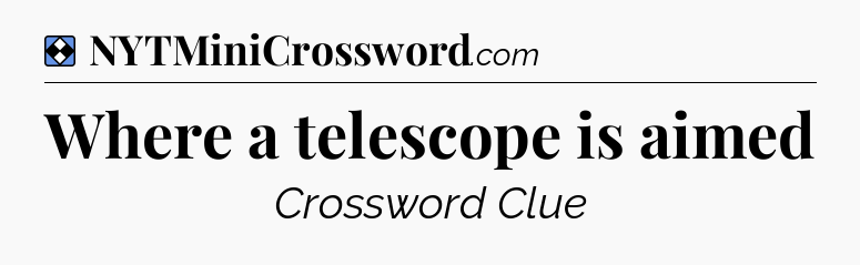 Solution: Where a telescope is aimed - NYT Mini Crossword