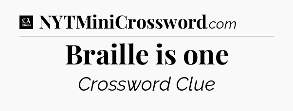 Braille is one - LA Times Crossword