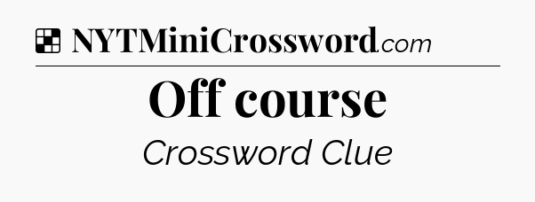 Solution: Off course - NYT Crossword