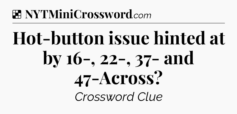 Solution: Hot-button issue hinted at by 16-, 22-, 37- and 47-Across - NYT Crossword