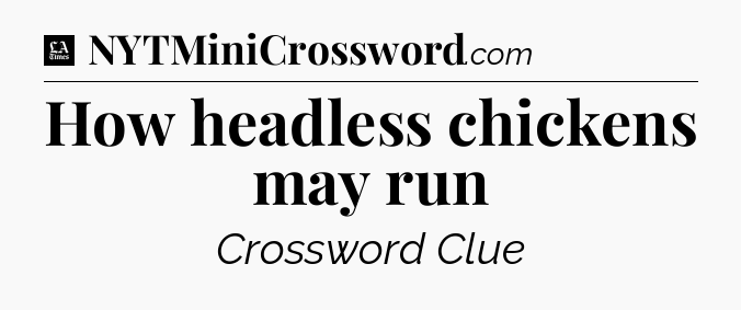 How headless chickens may run - LA Times Crossword