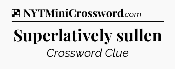 Solution: Superlatively sullen - NYT Crossword