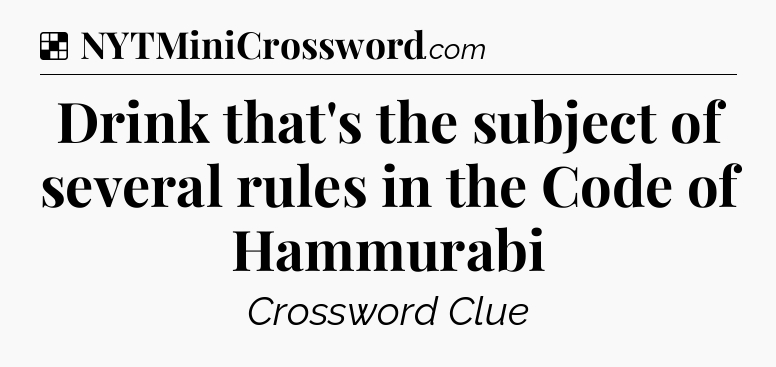 Solution: Drink that's the subject of several rules in the Code of Hammurabi - NYT Crossword
